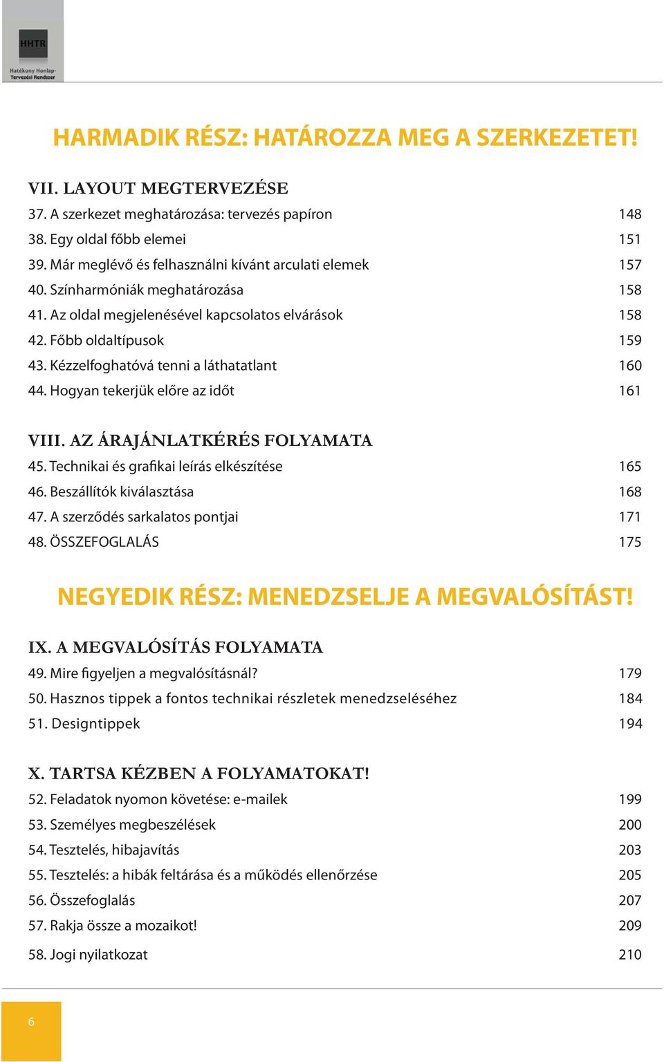 Kézzelfoghatóvá tenni a láthatatlant 160 44. Hogyan tekerjük előre az időt 161 VIII. AZ ÁRAJÁNLATKÉRÉS FOLYAMATA 45. Technikai és grafikai leírás elkészítése 165 46. Beszállítók kiválasztása 168 47.