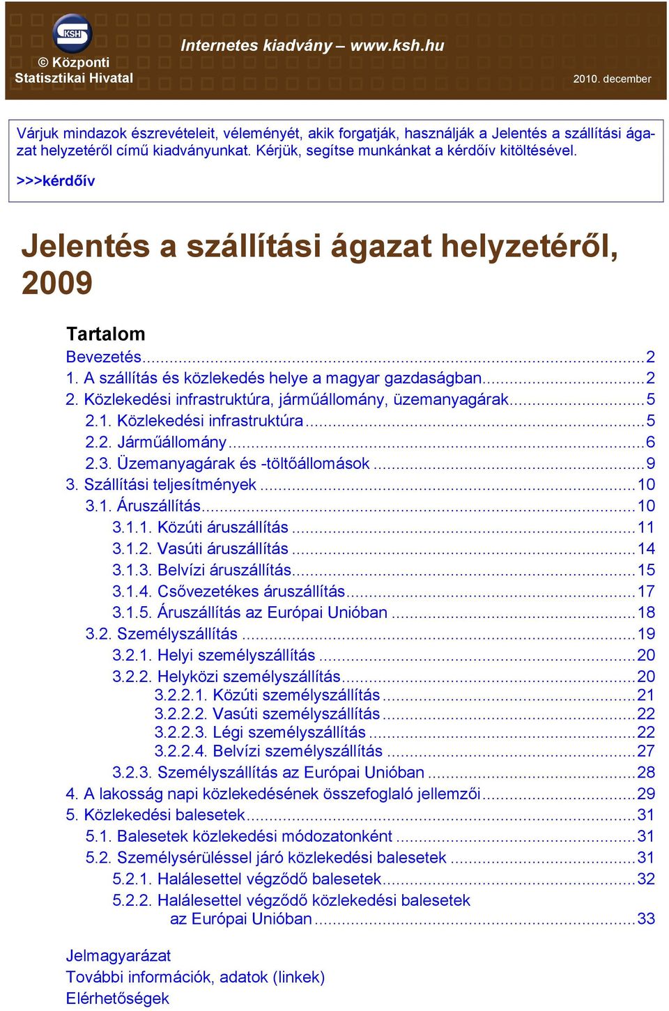 >>>kérdőív Jelentés a szállítási ágazat helyzetéről, 29 Tartalom Bevezetés...2 1. A szállítás és közlekedés helye a magyar gazdaságban...2 2. Közlekedési infrastruktúra, járműállomány, üzemanyagárak.