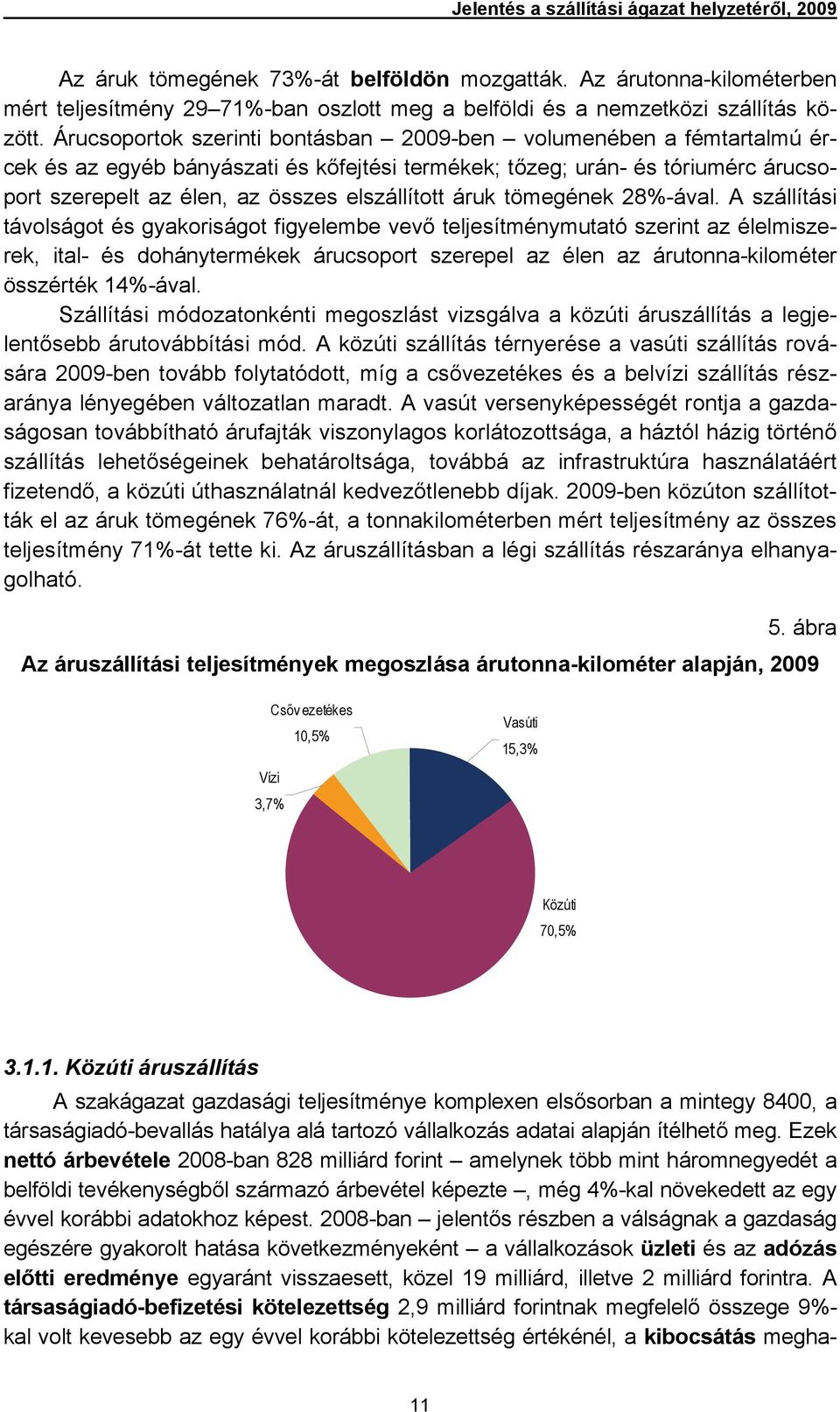 Árucsoportok szerinti bontásban 29-ben volumenében a fémtartalmú ércek és az egyéb bányászati és kőfejtési termékek; tőzeg; urán- és tóriumérc árucsoport szerepelt az élen, az összes elszállított