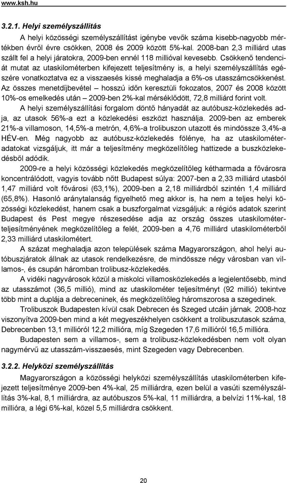 Csökkenő tendenciát mutat az utaskilométerben kifejezett teljesítmény is, a helyi személyszállítás egészére vonatkoztatva ez a visszaesés kissé meghaladja a 6%-os utasszámcsökkenést.