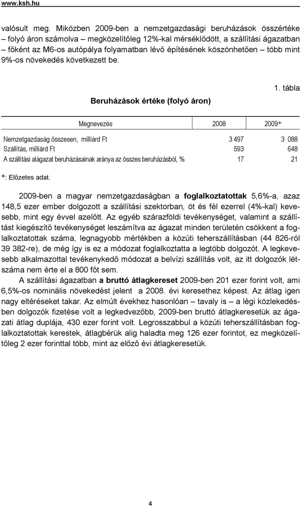 köszönhetően több mint 9%-os növekedés következett be. Beruházások értéke (folyó áron) 1.