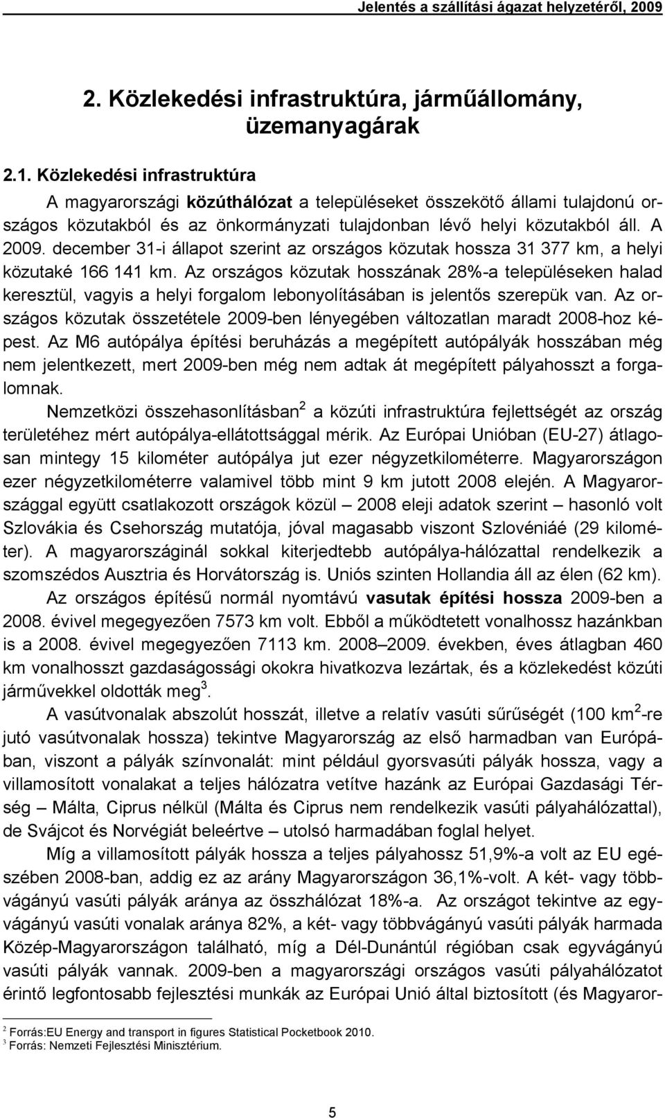 december 31-i állapot szerint az országos közutak hossza 31 377 km, a helyi közutaké 166 141 km.