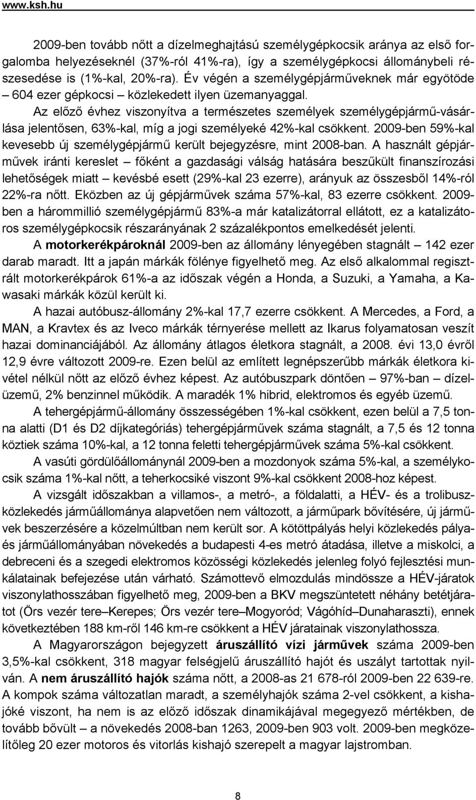 Az előző évhez viszonyítva a természetes személyek személygépjármű-vásárlása jelentősen, 63%-kal, míg a jogi személyeké 42%-kal csökkent.