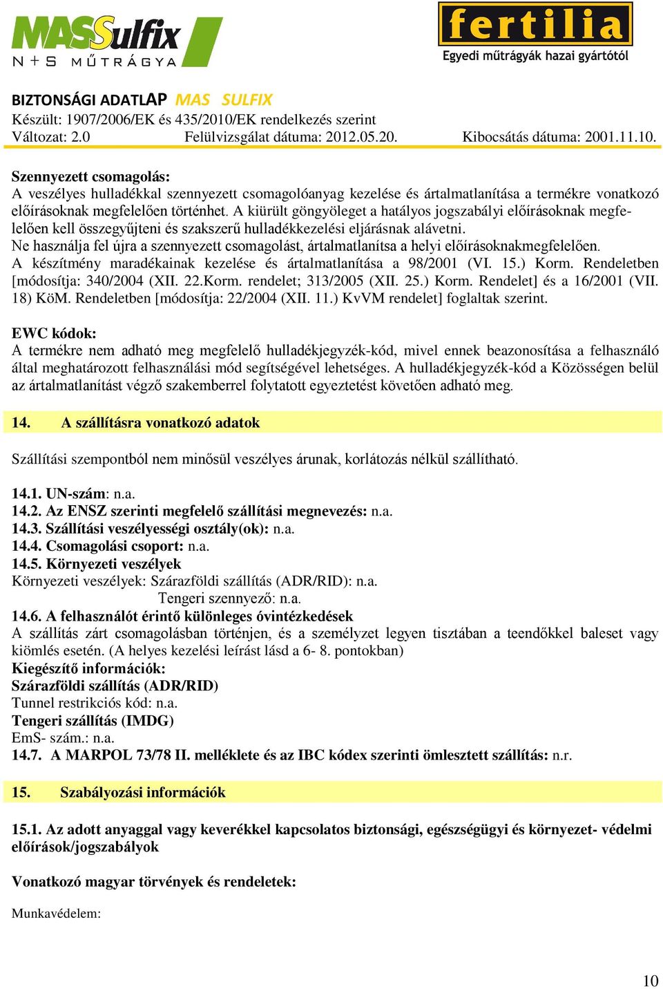 Ne használja fel újra a szennyezett csomagolást, ártalmatlanítsa a helyi előírásoknakmegfelelően. A készítmény maradékainak kezelése és ártalmatlanítása a 98/2001 (VI. 15.) Korm.