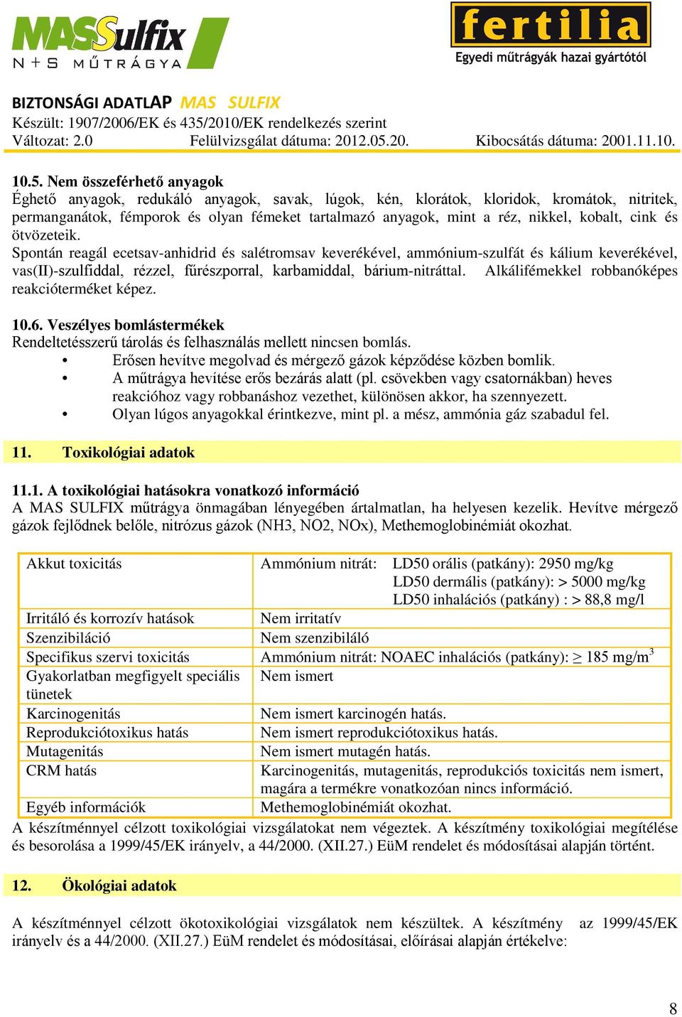 Spontán reagál ecetsav-anhidrid és salétromsav keverékével, ammónium-szulfát és kálium keverékével, vas(ii)-szulfiddal, rézzel, fűrészporral, karbamiddal, bárium-nitráttal.