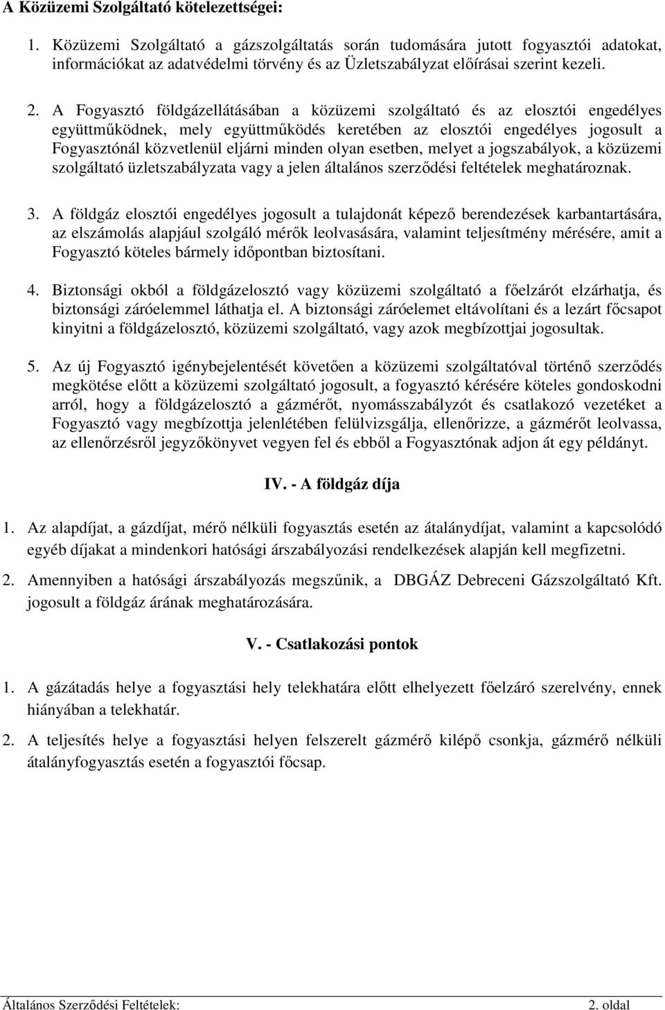 A Fogyasztó földgázellátásában a közüzemi szolgáltató és az elosztói engedélyes együttmőködnek, mely együttmőködés keretében az elosztói engedélyes jogosult a Fogyasztónál közvetlenül eljárni minden