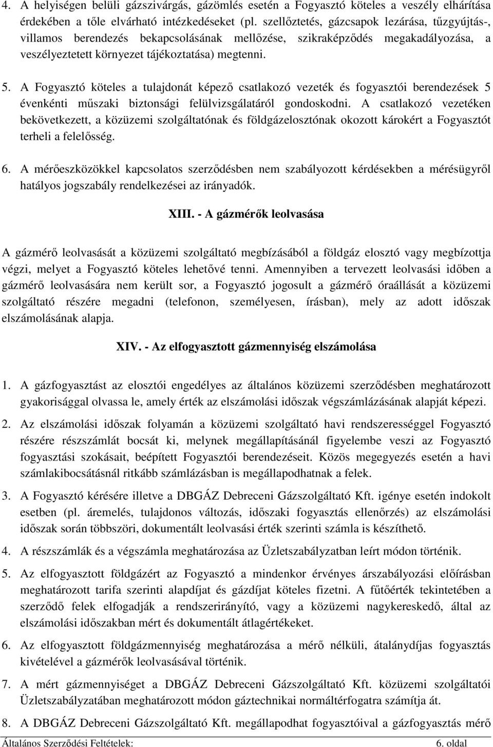 A Fogyasztó köteles a tulajdonát képezı csatlakozó vezeték és fogyasztói berendezések 5 évenkénti mőszaki biztonsági felülvizsgálatáról gondoskodni.