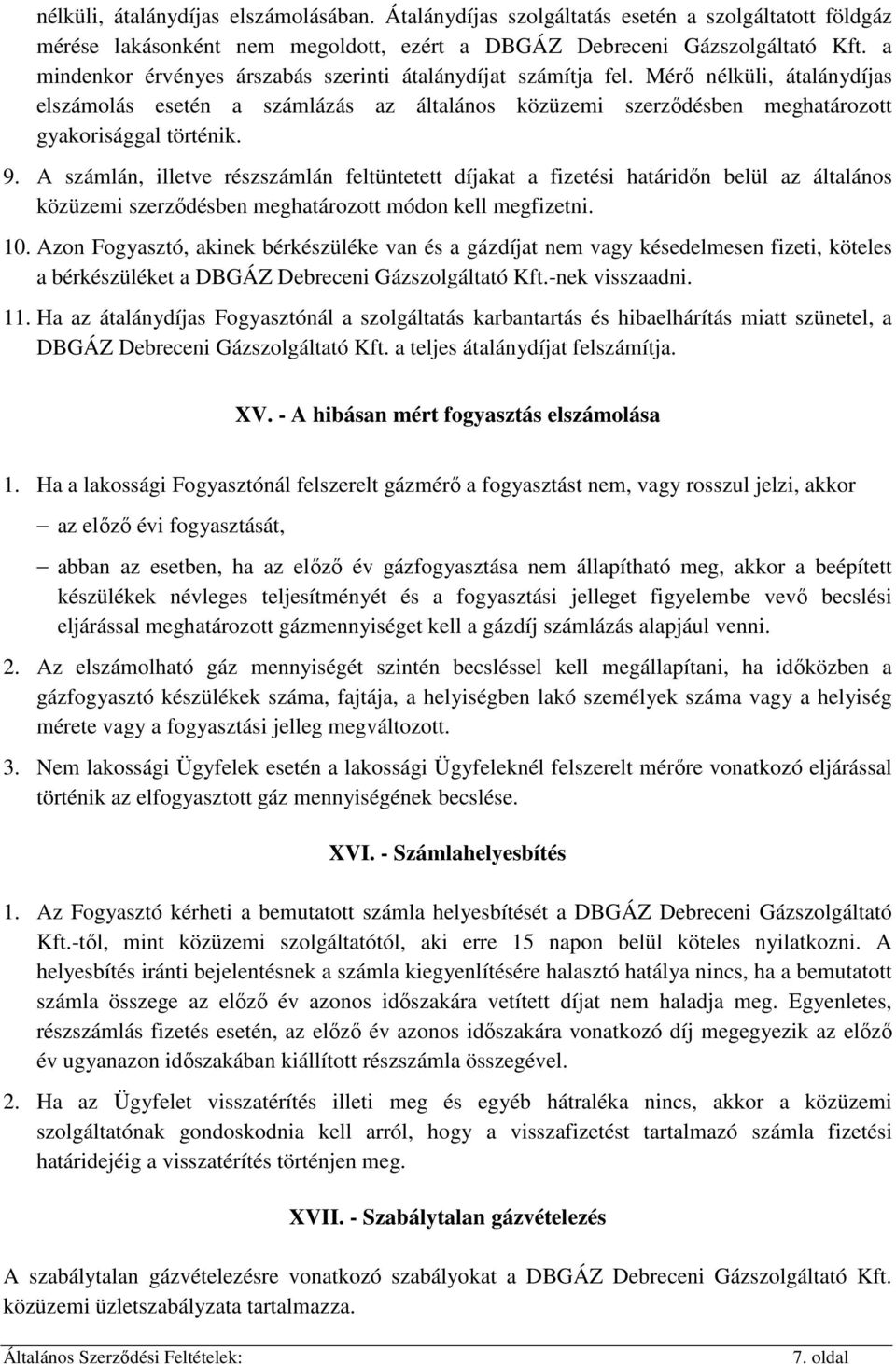 A számlán, illetve részszámlán feltüntetett díjakat a fizetési határidın belül az általános közüzemi szerzıdésben meghatározott módon kell megfizetni. 10.