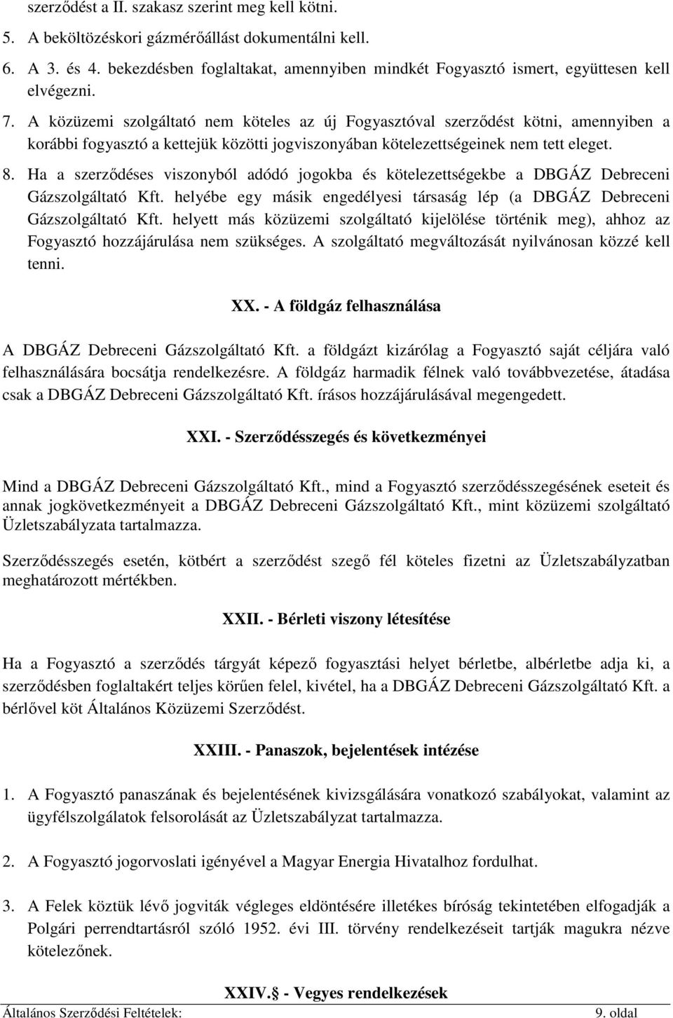 A közüzemi szolgáltató nem köteles az új Fogyasztóval szerzıdést kötni, amennyiben a korábbi fogyasztó a kettejük közötti jogviszonyában kötelezettségeinek nem tett eleget. 8.