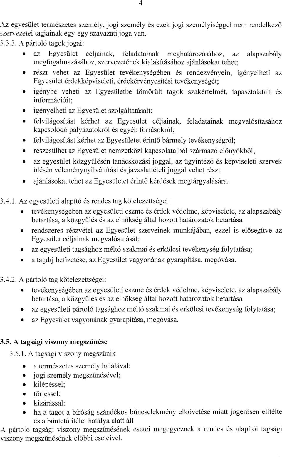 tevekenysegeben es rendezvenyein, igenyelheti az EgyesUlet erdekkepviseleti, erdekervenyesitesi tevekenyseget; igenybe veheti az EgyesUletbe tomoriilt tagok szakertelmet, tapasztalatait es