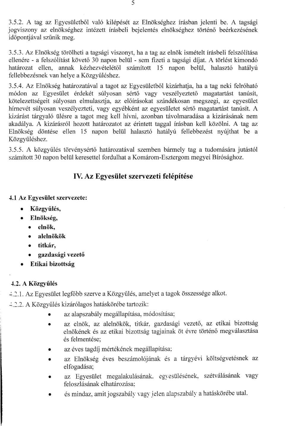 5.3. Az Elnokseg torolheti a tagsagi viszonyt, ha a tag az elnok ismetelt irasbeli felsz6litasa ellenere - a felsz6litast kovet6 30 napon beliil - sem fizeti a tagsagi dijat.