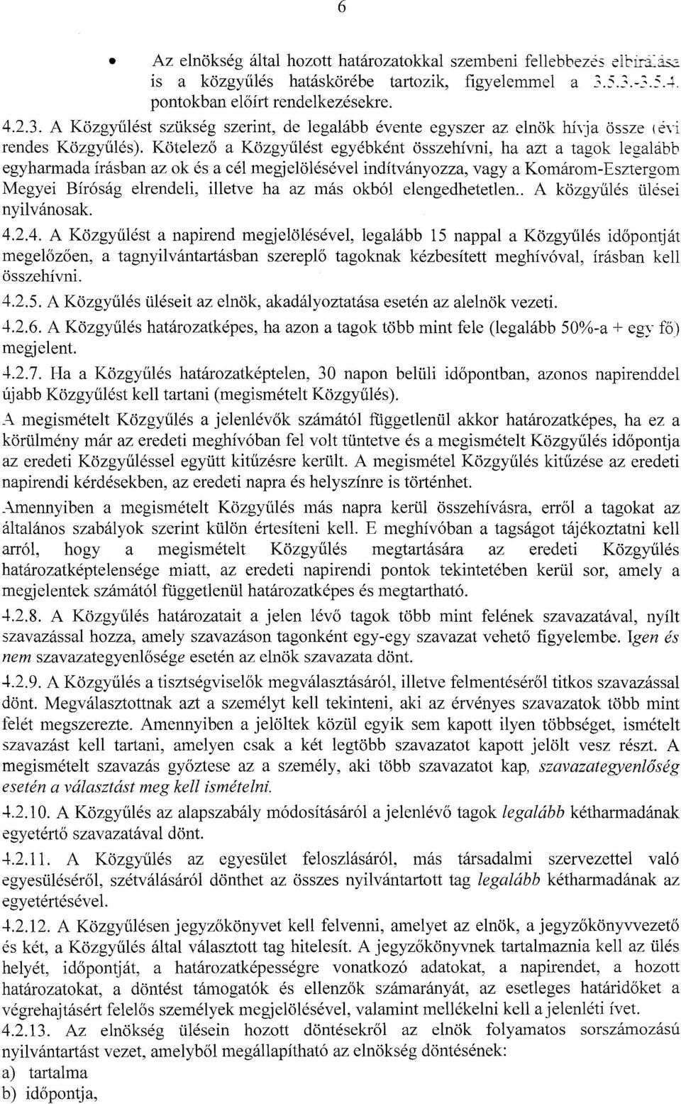 Kotelezo a Kozgyulest egyebkent osszehfvni, ha azt a tagok legalabb egyharmada irasban az ok es a eel megjelolesevel inditvanyozza, vagy a Komarom-Esztergom Megyei Bir6sag elrendeli, illetve ha az