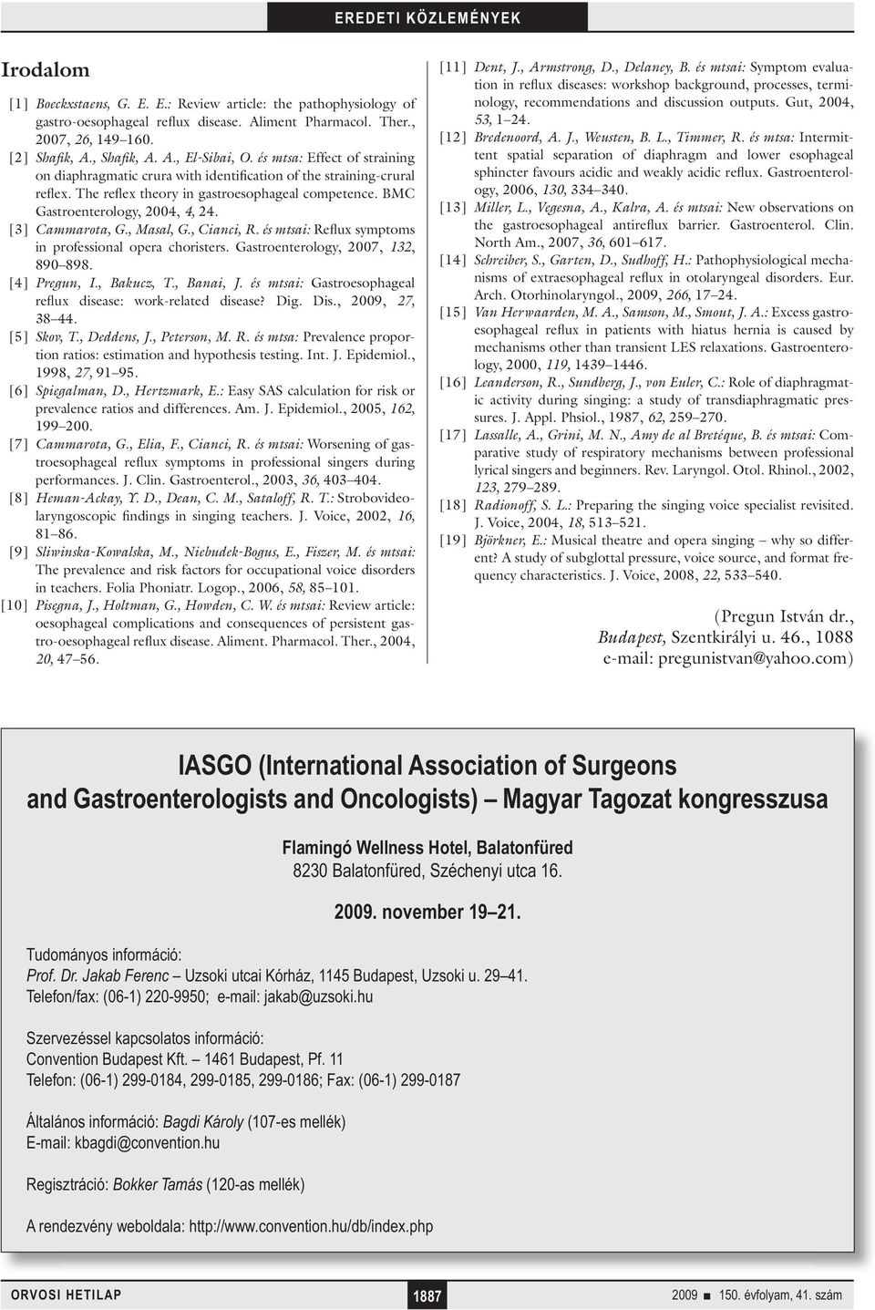 [3] Cammarota, G., Masal, G., Cianci, R. és mtsai: Reflux symptoms in professional opera choristers. Gastroenterology, 2007, 132, 890 898. [4] Pregun, I., Bakucz, T., Banai, J.