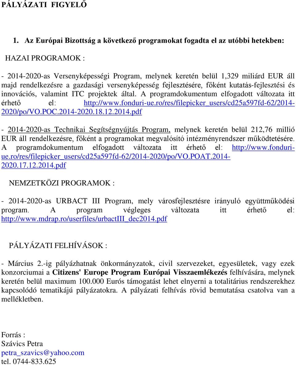 gazdasági versenyképesség fejlesztésére, főként kutatás-fejlesztési és innovációs, valamint ITC projektek által. A programdokumentum elfogadott változata itt érhető el: http://www.fonduri-ue.