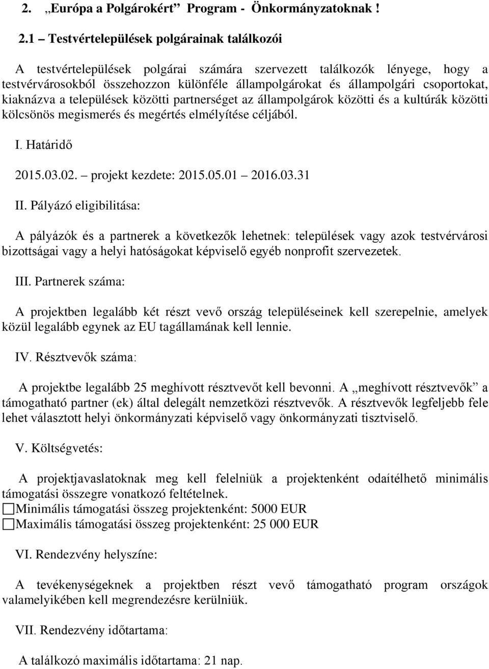 csoportokat, kiaknázva a települések közötti partnerséget az állampolgárok közötti és a kultúrák közötti kölcsönös megismerés és megértés elmélyítése céljából. I. Határidő 2015.03.02.