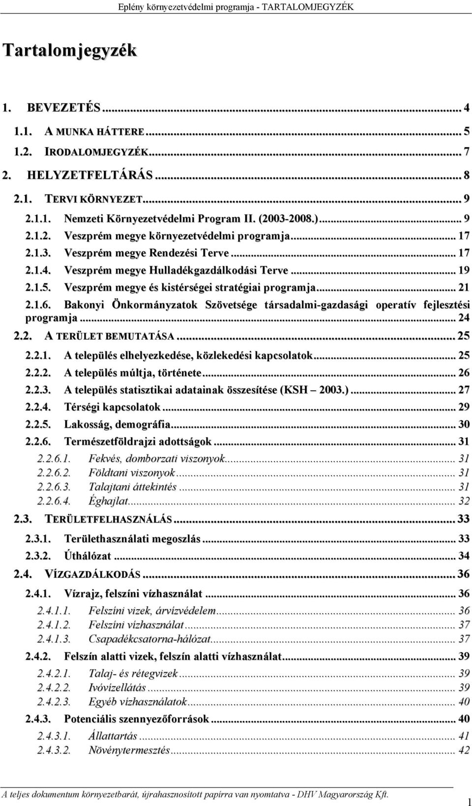 Veszprém megye és kistérségei stratégiai programja... 21 2.1.6. Bakonyi Önkormányzatok Szövetsége társadalmi-gazdasági operatív fejlesztési programja... 24 2.2. A TERÜLET BEMUTATÁSA... 25 2.2.1. A település elhelyezkedése, közlekedési kapcsolatok.