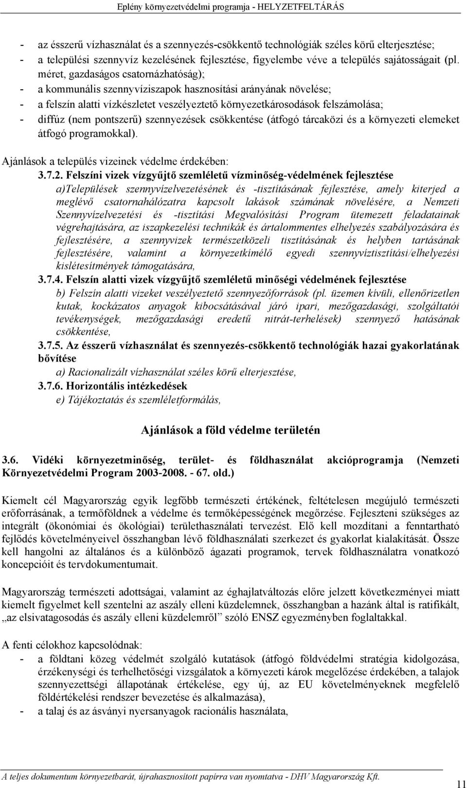 pontszerű) szennyezések csökkentése (átfogó tárcaközi és a környezeti elemeket átfogó programokkal). Ajánlások a település vizeinek védelme érdekében: 3.7.2.