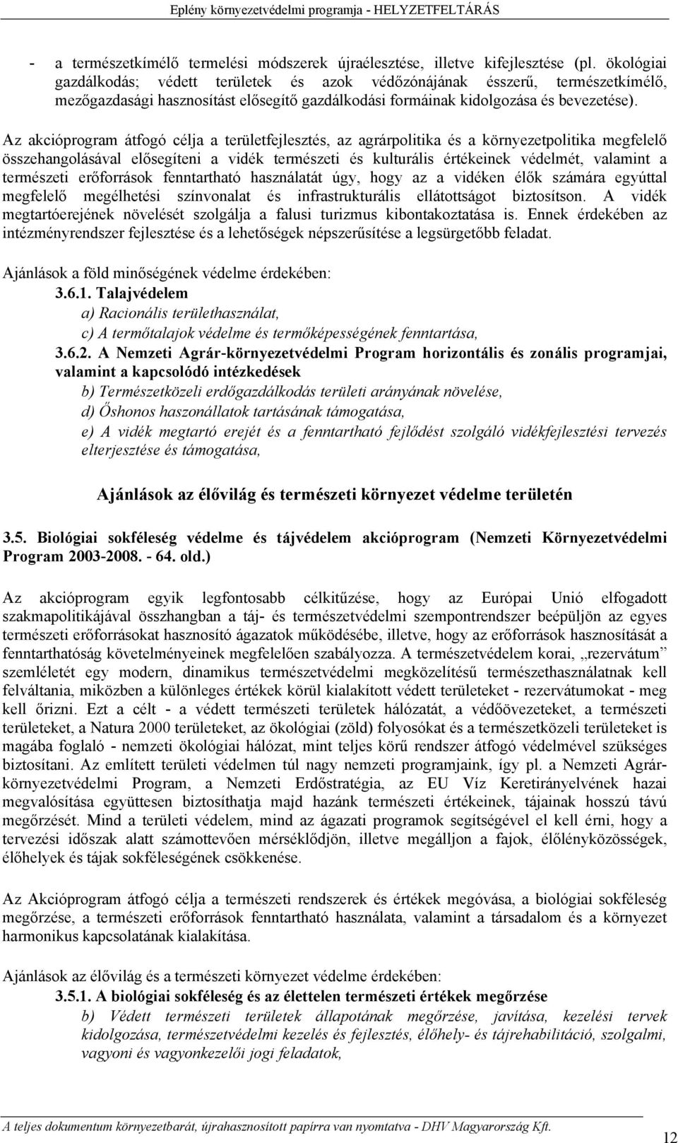 Az akcióprogram átfogó célja a területfejlesztés, az agrárpolitika és a környezetpolitika megfelelő összehangolásával elősegíteni a vidék természeti és kulturális értékeinek védelmét, valamint a