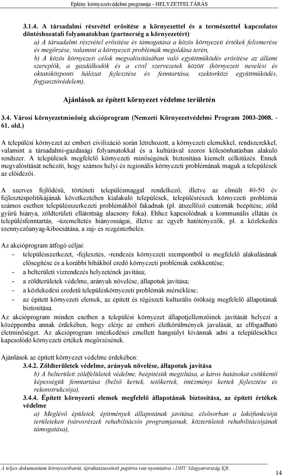 környezeti értékek felismerése és megőrzése, valamint a környezeti problémák megoldása terén, b) A közös környezeti célok megvalósításában való együttműködés erősítése az állami szereplők, a