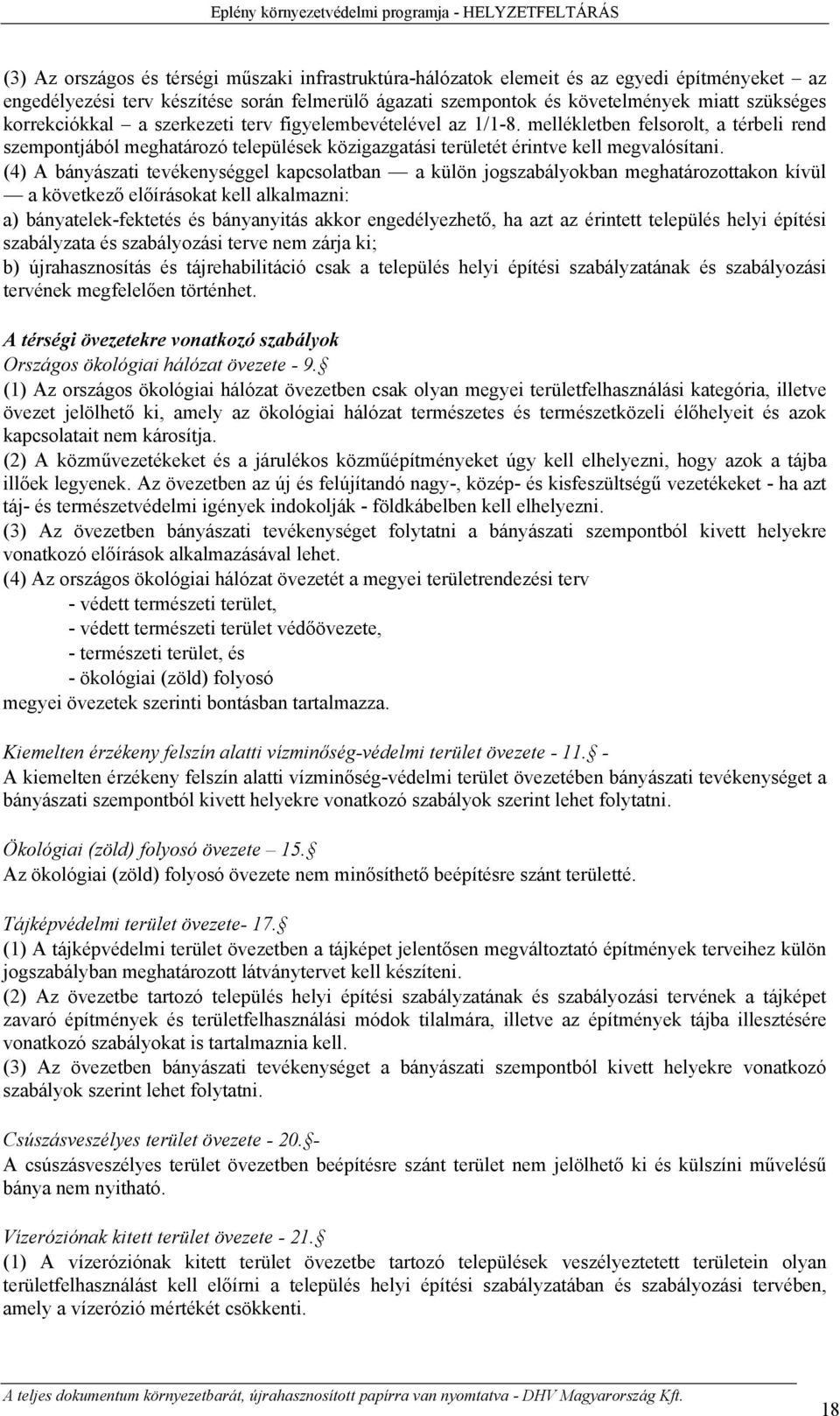 (4) A bányászati tevékenységgel kapcsolatban a külön jogszabályokban meghatározottakon kívül a következő előírásokat kell alkalmazni: a) bányatelek-fektetés és bányanyitás akkor engedélyezhető, ha