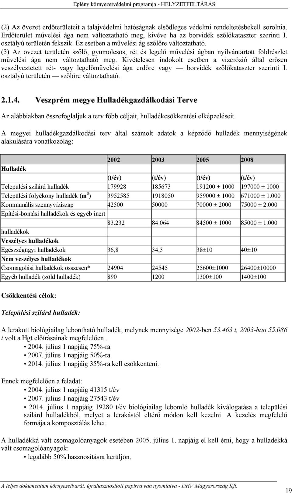 (3) Az övezet területén szőlő, gyümölcsös, rét és legelő művelési ágban nyilvántartott földrészlet művelési ága nem változtatható meg.