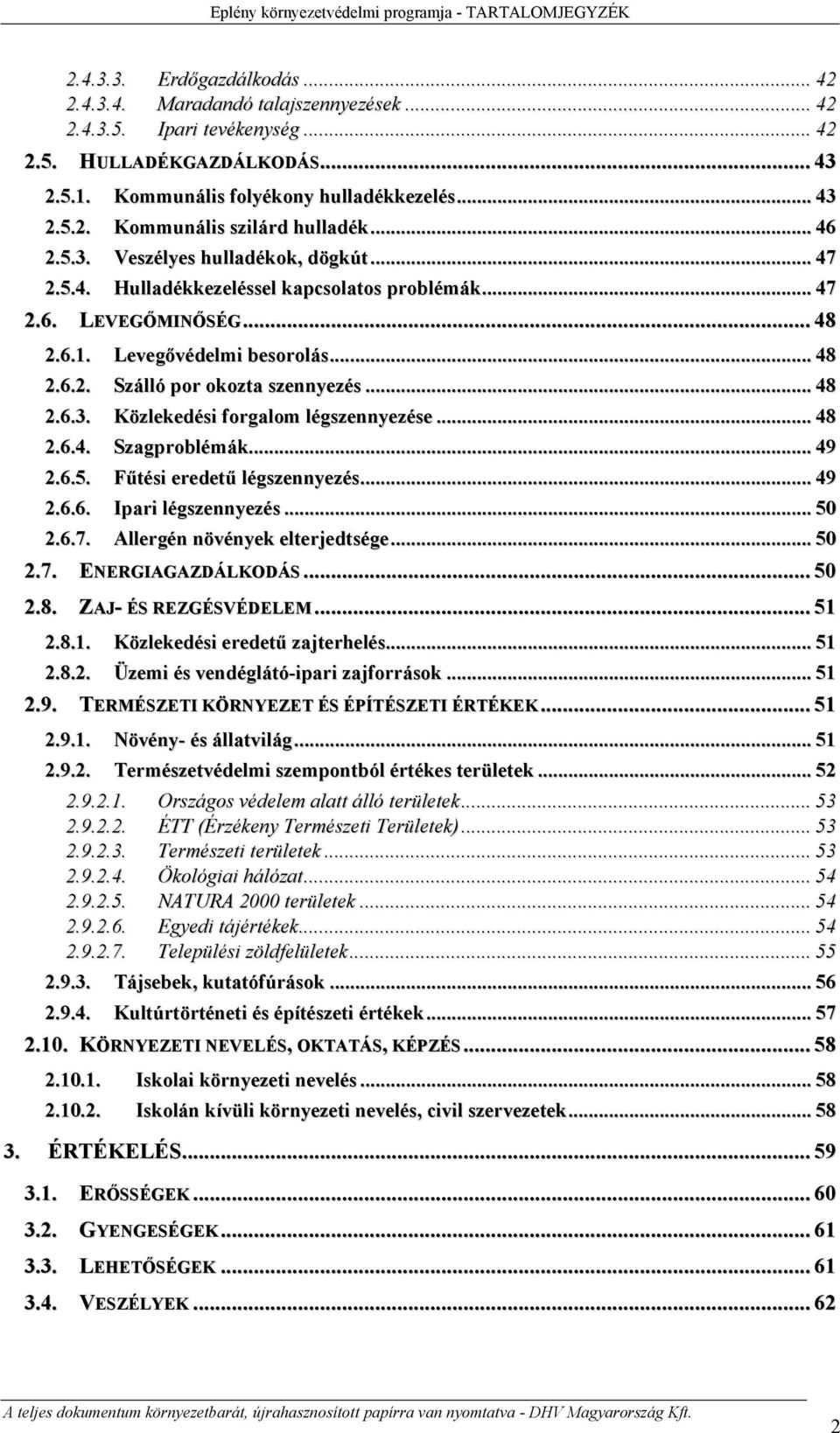 .. 48 2.6.1. Levegővédelmi besorolás... 48 2.6.2. Szálló por okozta szennyezés... 48 2.6.3. Közlekedési forgalom légszennyezése... 48 2.6.4. Szagproblémák... 49 2.6.5. Fűtési eredetű légszennyezés.