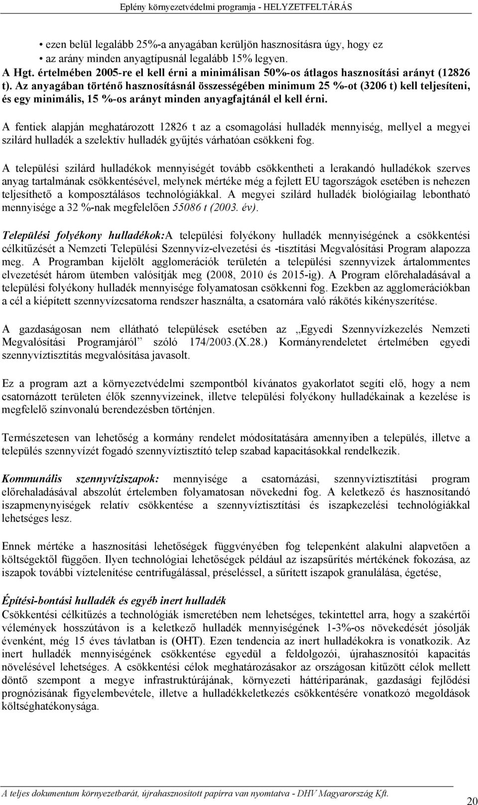 Az anyagában történő hasznosításnál összességében minimum 25 %-ot (3206 t) kell teljesíteni, és egy minimális, 15 %-os arányt minden anyagfajtánál el kell érni.