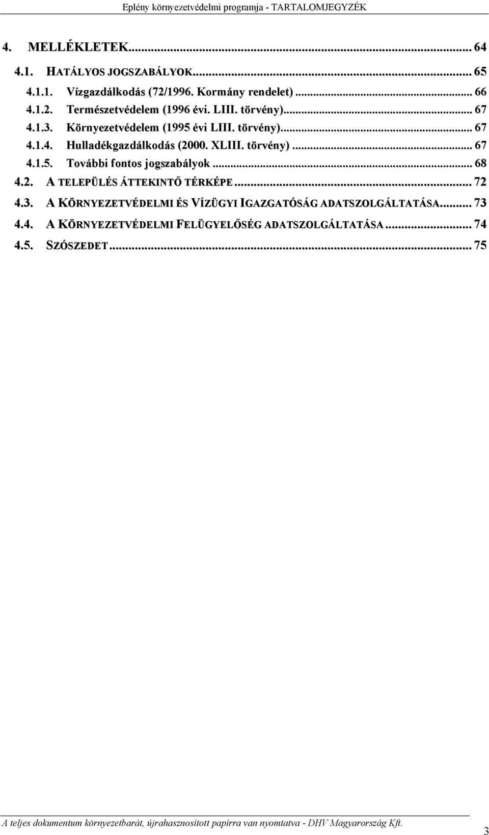 XLIII. törvény)... 67 4.1.5. További fontos jogszabályok... 68 4.2. A TELEPÜLÉS ÁTTEKINTŐ TÉRKÉPE... 72 4.3.