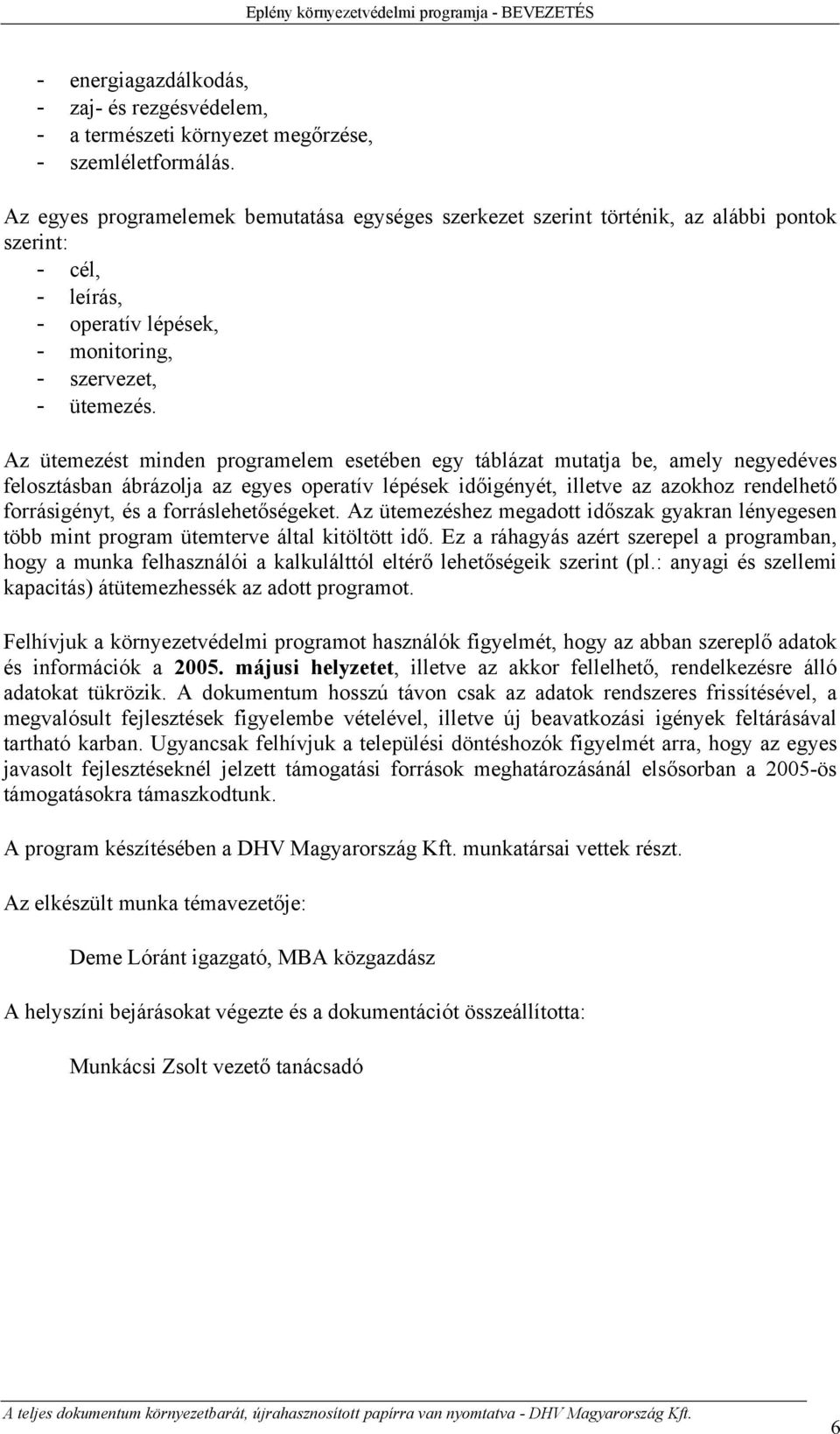 Az ütemezést minden programelem esetében egy táblázat mutatja be, amely negyedéves felosztásban ábrázolja az egyes operatív lépések időigényét, illetve az azokhoz rendelhető forrásigényt, és a