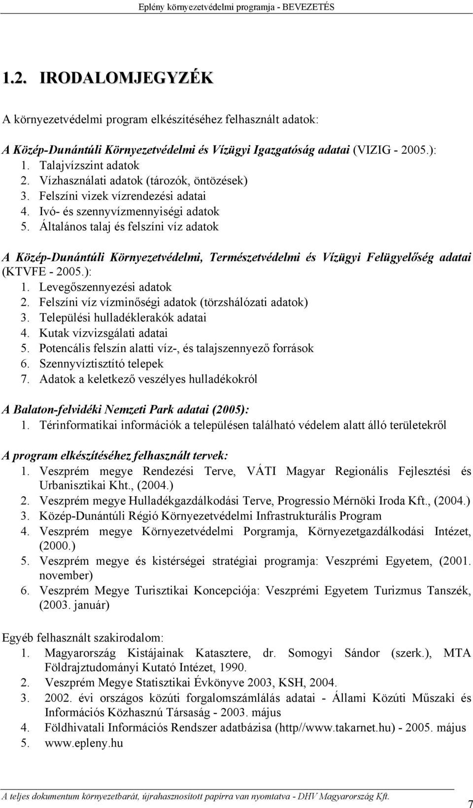 Vízhasználati adatok (tározók, öntözések) 3. Felszíni vizek vízrendezési adatai 4. Ivó- és szennyvízmennyiségi adatok 5.