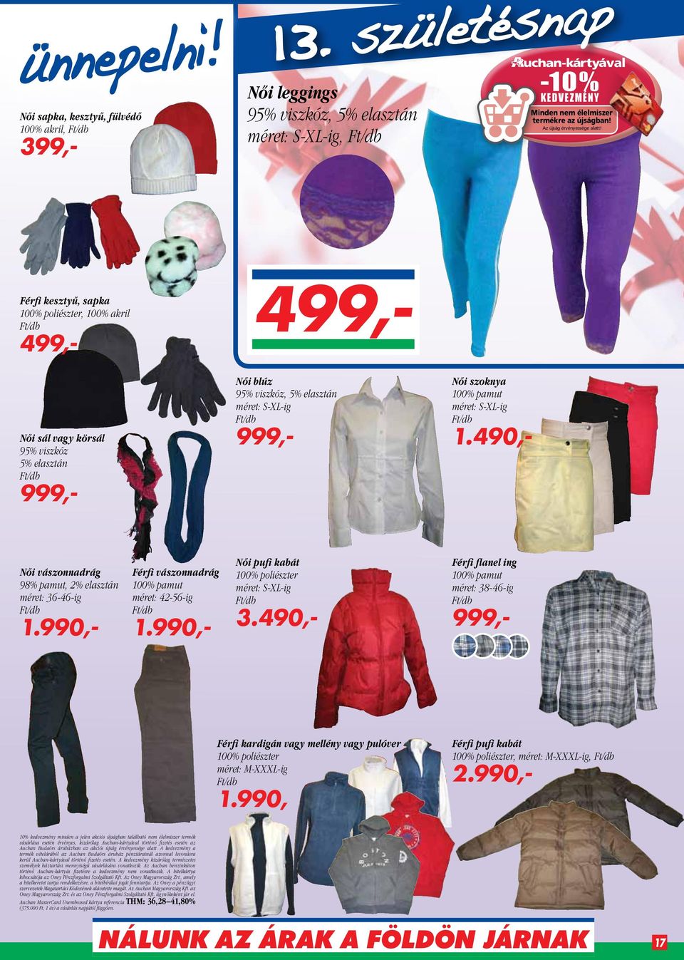 S-XL-ig 1.490,- Női vászonnadrág 98% pamut, 2% elasztán méret: 36-46-ig 1.990,- Férfi vászonnadrág 100% pamut méret: 42-56-ig 1.990,- Női pufi kabát 100% poliészter méret: S-XL-ig 3.