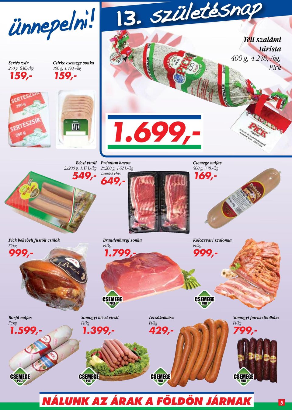 623,-/kg Tamási Hús 649,- Csemege májas 500 g, 338,-/kg 169,- Pick békebeli füstölt csülök 999,- Brandenburgi