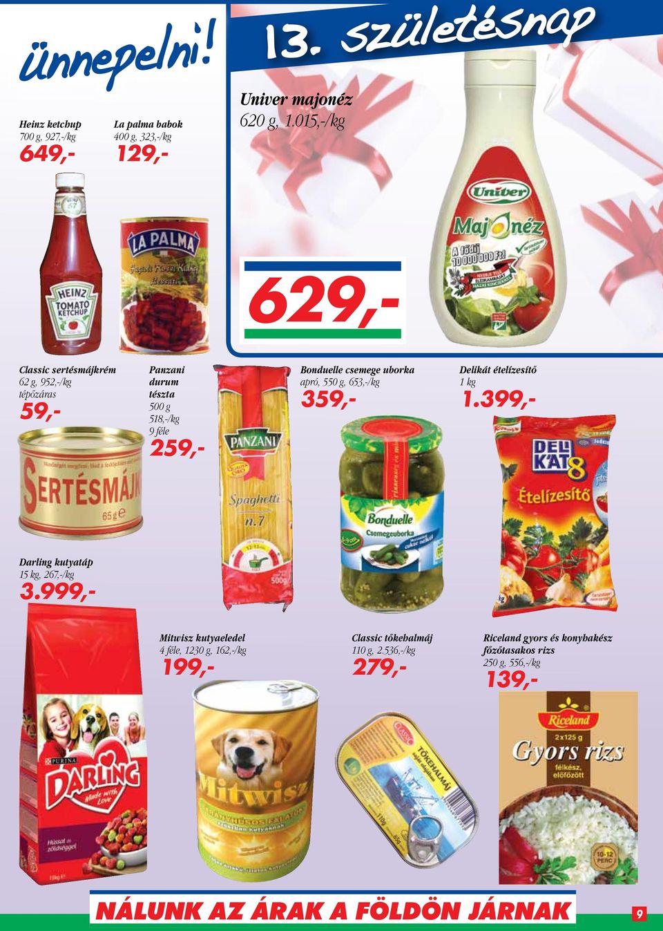 csemege uborka apró, 550 g, 653,-/kg 359,- Delikát ételízesítő 1 kg 1.399,- Darling kutyatáp 15 kg, 267,-/kg 3.