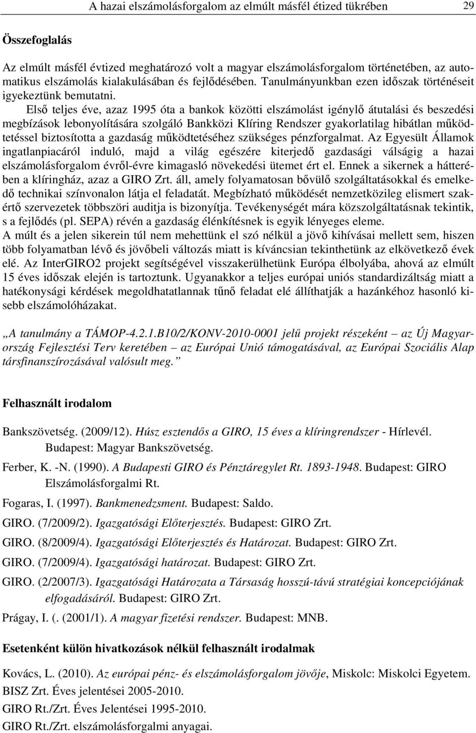 Első teljes éve, azaz 1995 óta a bankok közötti elszámolást igénylő átutalási és beszedési megbízások lebonyolítására szolgáló Bankközi Klíring Rendszer gyakorlatilag hibátlan működtetéssel