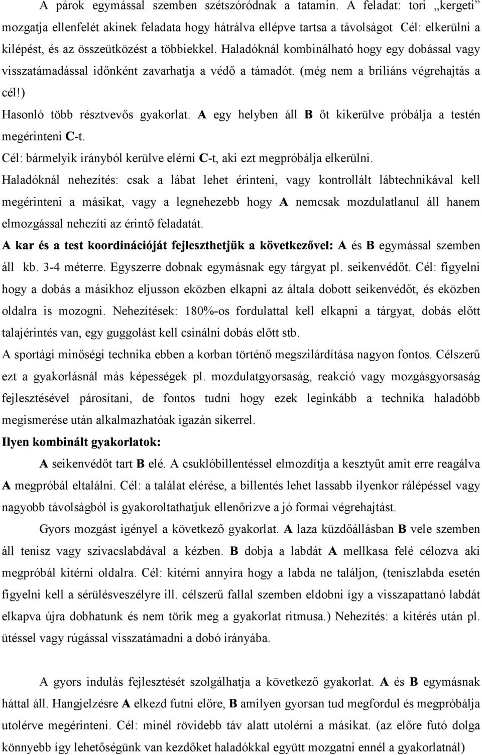 Haladóknál kombinálható hogy egy dobással vagy visszatámadással időnként zavarhatja a védő a támadót. (még nem a briliáns végrehajtás a cél!) Hasonló több résztvevős gyakorlat.