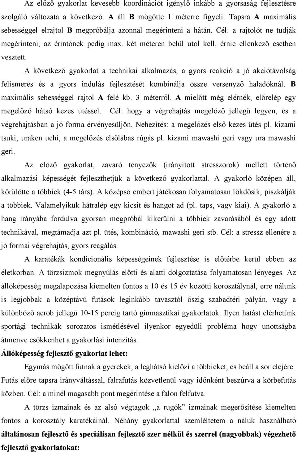 A következő gyakorlat a technikai alkalmazás, a gyors reakció a jó akciótávolság felismerés és a gyors indulás fejlesztését kombinálja össze versenyző haladóknál.