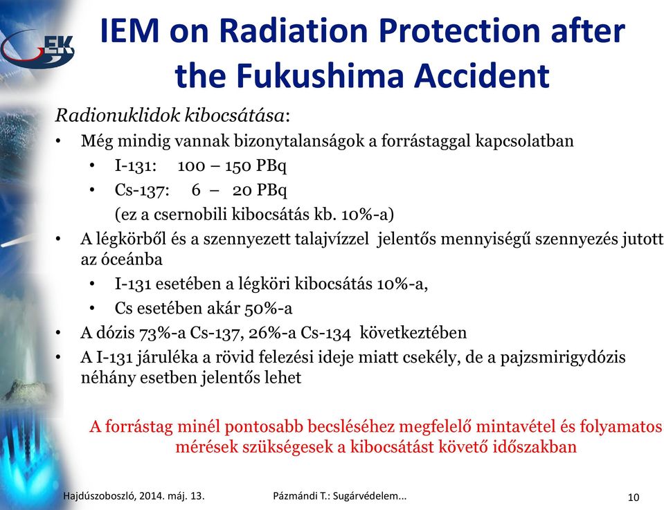 10%-a) A légkörből és a szennyezett talajvízzel jelentős mennyiségű szennyezés jutott az óceánba I-131 esetében a légköri kibocsátás 10%-a, Cs esetében akár 50%-a A dózis 73%-a