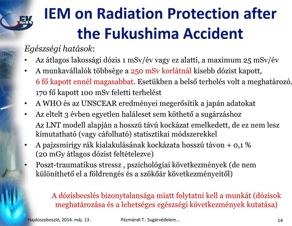 170 fő kapott 100 msv feletti terhelést A WHO és az UNSCEAR eredményei megerősítik a japán adatokat Az eltelt 3 évben egyetlen haláleset sem köthető a sugárzáshoz Az LNT modell alapján a hosszú távú