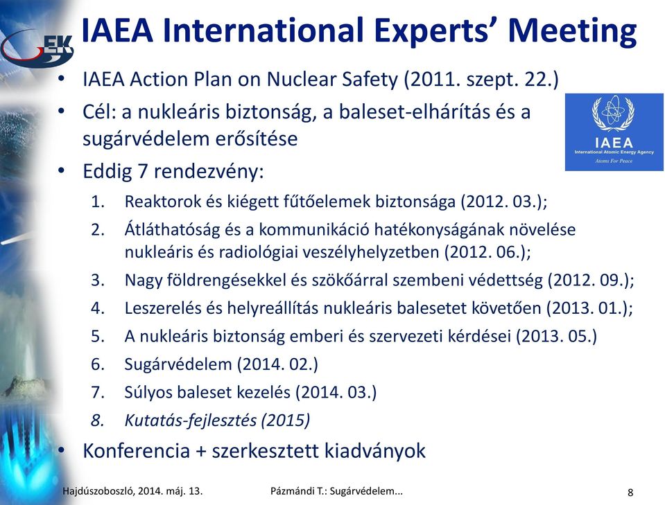 Nagy földrengésekkel és szökőárral szembeni védettség (2012. 09.); 4. Leszerelés és helyreállítás nukleáris balesetet követően (2013. 01.); 5.