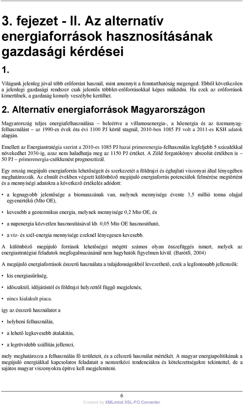 Alternatív energiaforrások Magyarországon Magyarország teljes energiafelhasználása beleértve a villamosenergia-, a hőenergia és az üzemanyagfelhasználást az 1990-es évek óta évi 1100 PJ körül