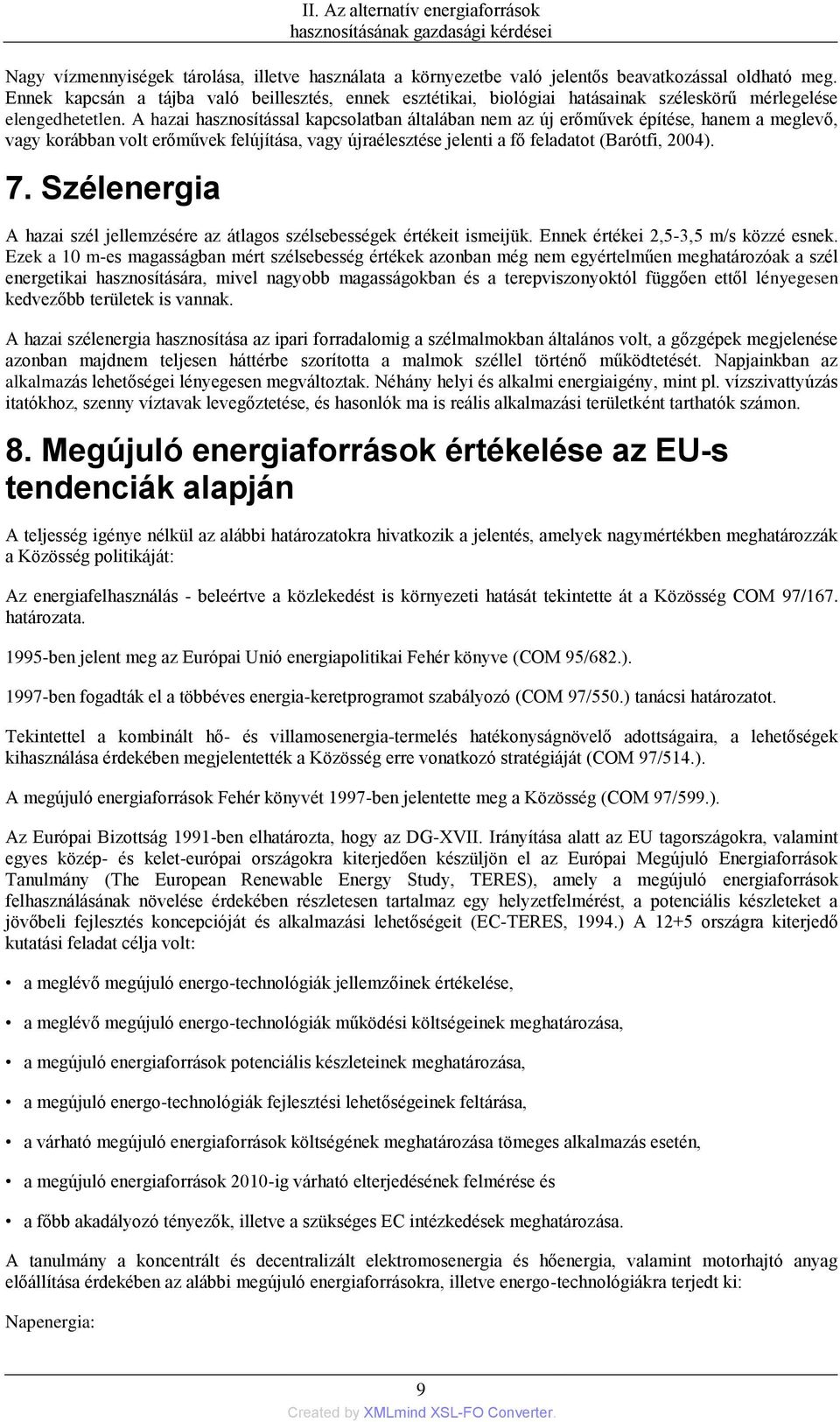 A hazai hasznosítással kapcsolatban általában nem az új erőművek építése, hanem a meglevő, vagy korábban volt erőművek felújítása, vagy újraélesztése jelenti a fő feladatot (Barótfi, 2004). 7.