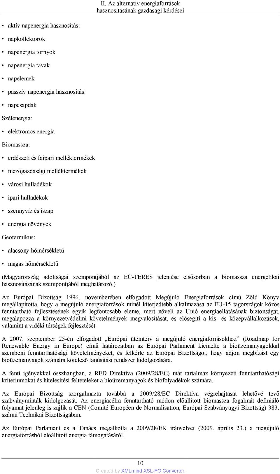 Geotermikus: alacsony hőmérsékletű magas hőmérsékletű (Magyarország adottságai szempontjából az EC-TERES jelentése elsősorban a biomassza energetikai hasznosításának szempontjából meghatározó.