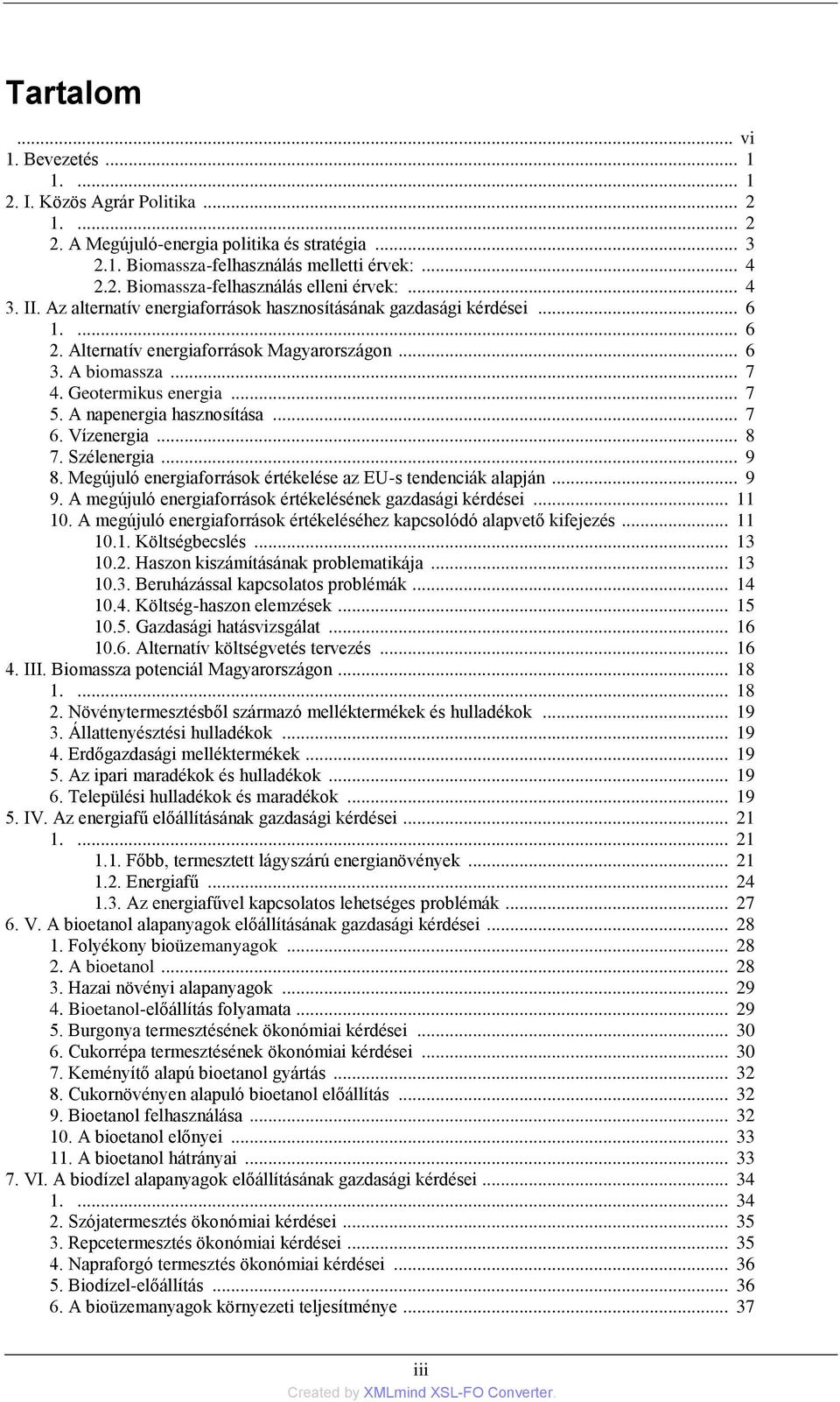 A napenergia hasznosítása... 7 6. Vízenergia... 8 7. Szélenergia... 9 8. Megújuló energiaforrások értékelése az EU-s tendenciák alapján... 9 9.