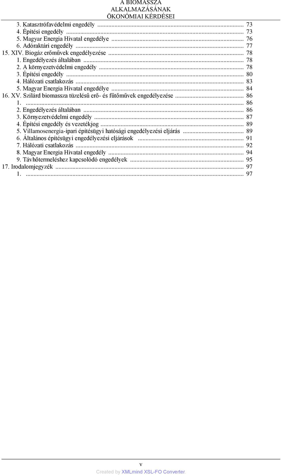 .. 84 16. XV. Szilárd biomassza tüzelésű erő- és fűtőművek engedélyezése... 86 1.... 86 2. Engedélyezés általában... 86 3. Környezetvédelmi engedély... 87 4. Építési engedély és vezetékjog... 89 5.