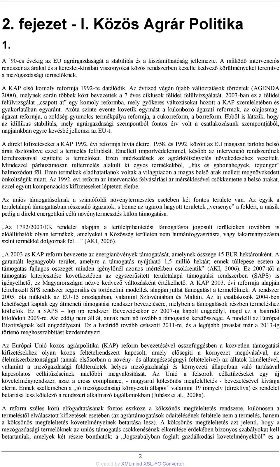 A KAP első komoly reformja 1992-re datálódik. Az évtized végén újabb változtatások történtek (AGENDA 2000), melynek során többek közt bevezették a 7 éves ciklusok félidei felülvizsgálatát.