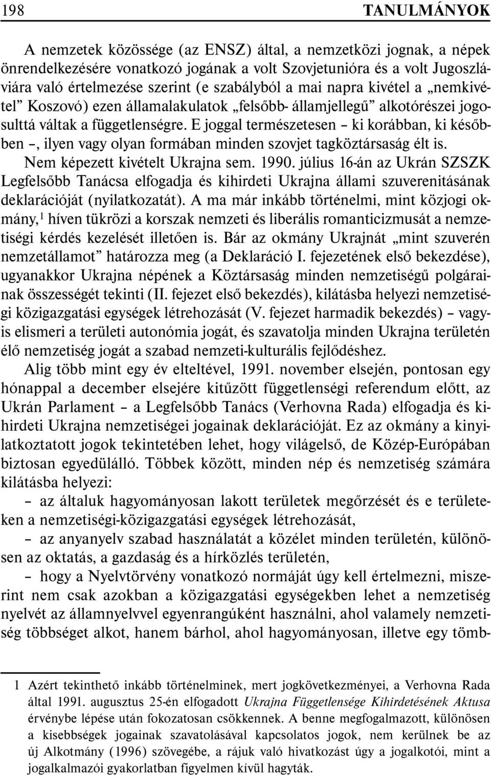 E joggal természetesen ki korábban, ki késõbben, ilyen vagy olyan formában minden szovjet tagköztársaság élt is. Nem képezett kivételt Ukrajna sem. 1990.