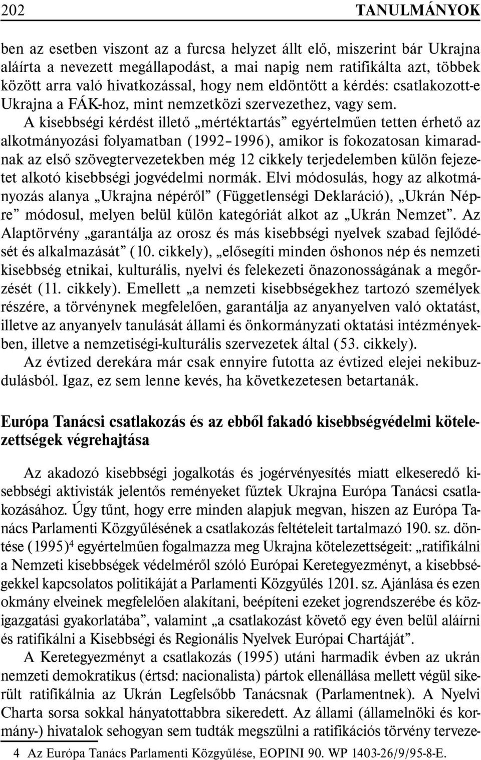 A kisebbségi kérdést illetõ mértéktartás egyértelmûen tetten érhetõ az alkotmányozási folyamatban (1992 1996), amikor is fokozatosan kimaradnak az elsõ szövegtervezetekben még 12 cikkely