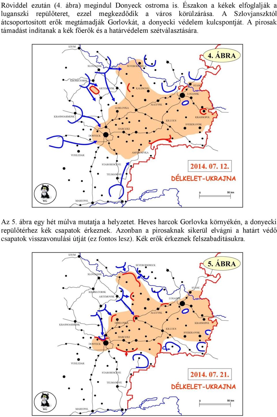 A pirosak támadást indítanak a kék főerők és a határvédelem szétválasztására. Az 5. ábra egy hét múlva mutatja a helyzetet.