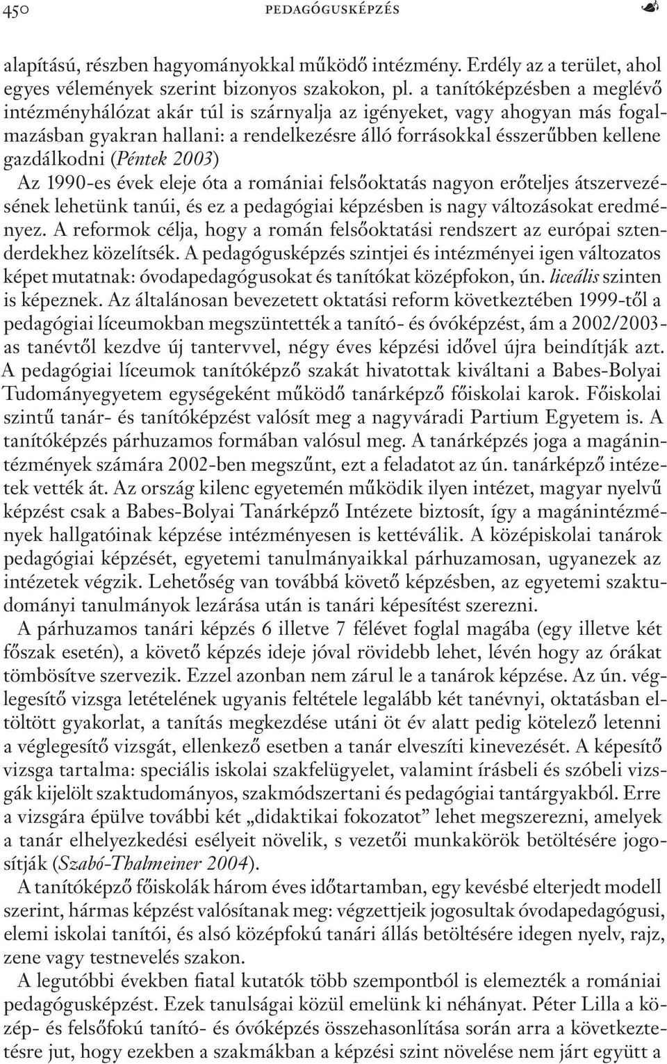 (Péntek 2003) Az 1990-es évek eleje óta a romániai felsőoktatás nagyon erőteljes átszervezésének lehetünk tanúi, és ez a pedagógiai képzésben is nagy változásokat eredményez.