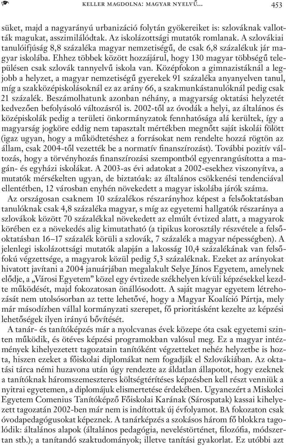 Ehhez többek között hozzájárul, hogy 130 magyar többségű településen csak szlovák tannyelvű iskola van.